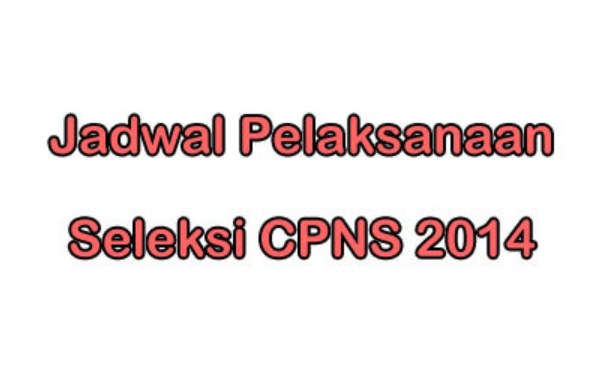 Inilah Daftar Lengkap Jadwal Seleksi CPNS 2014