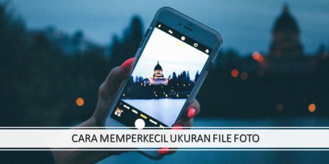 CARA MEMPERKECIL UKURAN FILE FOTO