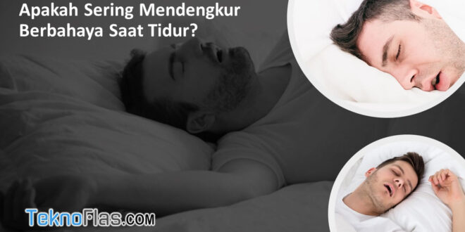 Apakah Sering Mendengkur Berbahaya Saat Tidur