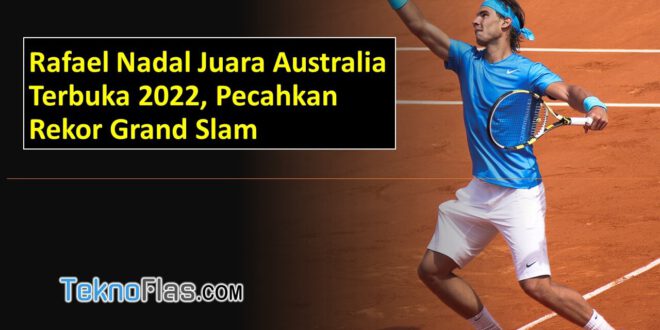 Rafael Nadal Juara Australia Terbuka 2022, Pecahkan Rekor Grand Slam